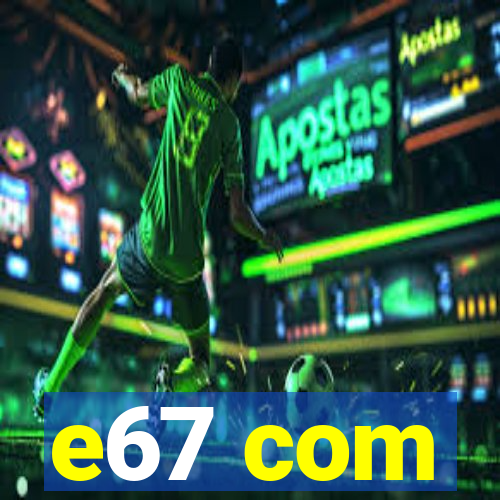 e67 com